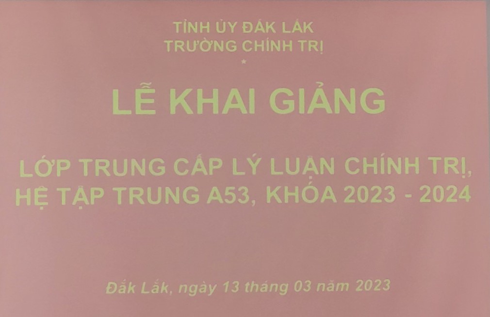 KHAI GIẢNG LỚP TRUNG CẤP LÝ LUẬN CHÍNH TRỊ HỆ TẬP TRUNG A53, KHÓA HỌC 2023-2024