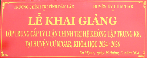 KHAI GIẢNG LỚP TRUNG CẤP LÝ LUẬN CHÍNH TRỊ HỆ KHÔNG TẬP TRUNG K8, TẠI HUYỆN CƯ M'GAR, KHÓA HỌC 2024 - 2026